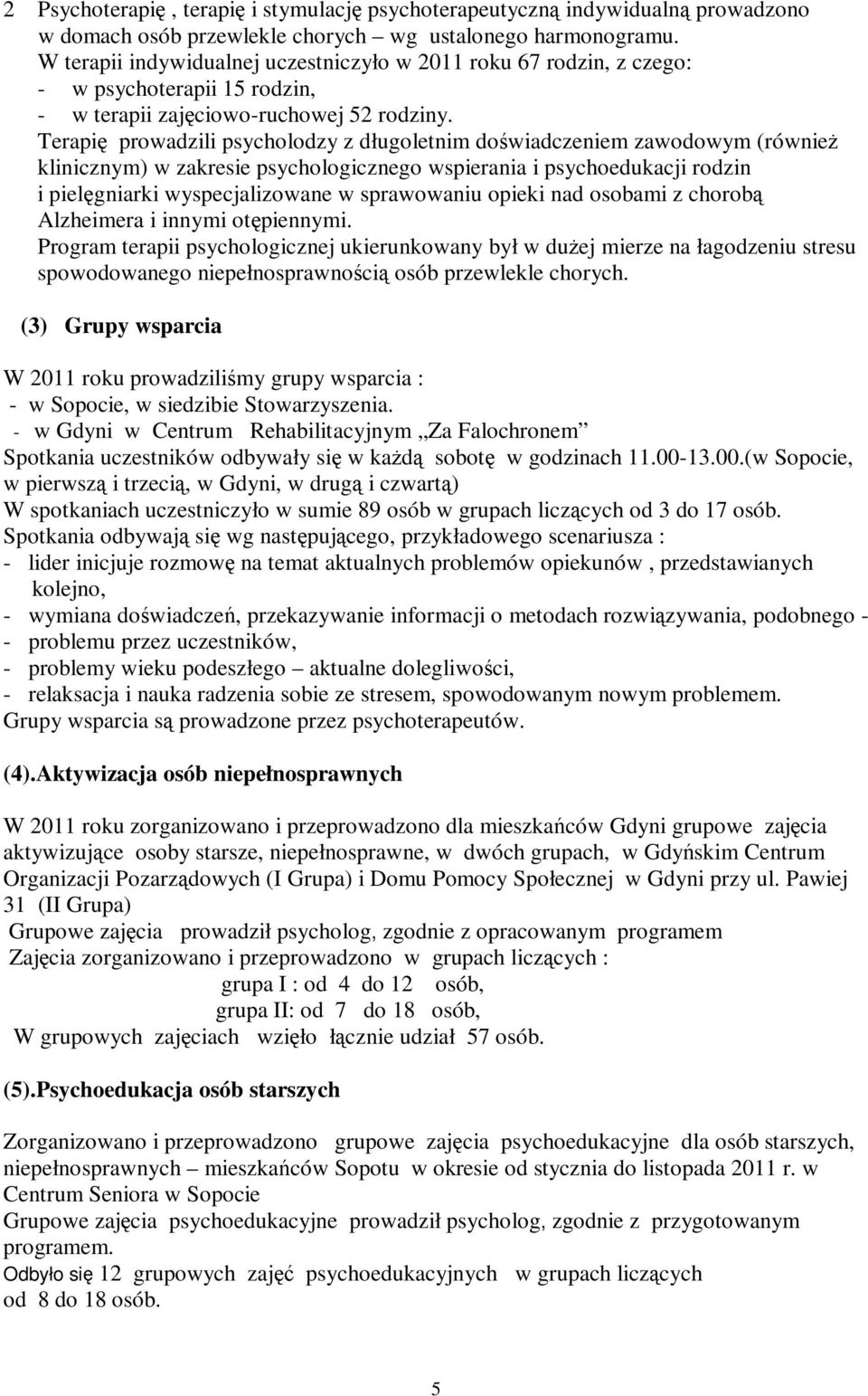 Terapię prowadzili psycholodzy z długoletnim doświadczeniem zawodowym (również klinicznym) w zakresie psychologicznego wspierania i psychoedukacji rodzin i pielęgniarki wyspecjalizowane w sprawowaniu