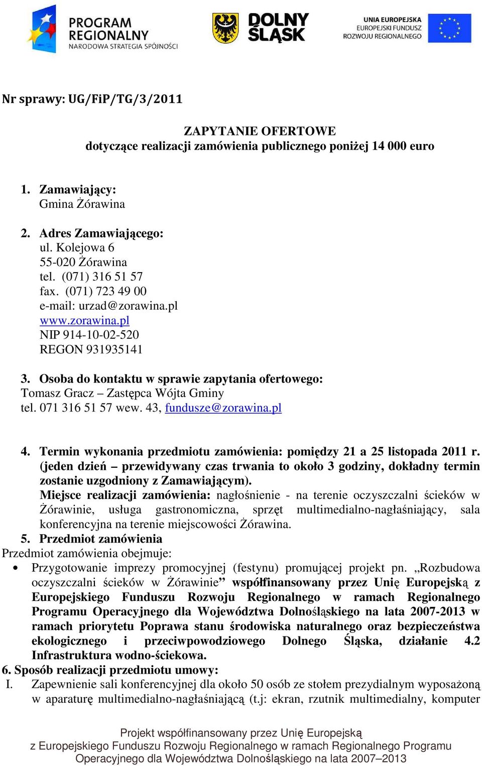 Osoba do kontaktu w sprawie zapytania ofertowego: Tomasz Gracz Zastępca Wójta Gminy tel. 071 316 51 57 wew. 43, fundusze@zorawina.pl 4.