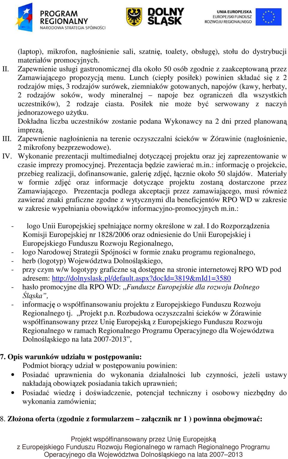 Lunch (ciepły posiłek) powinien składać się z 2 rodzajów mięs, 3 rodzajów surówek, ziemniaków gotowanych, napojów (kawy, herbaty, 2 rodzajów soków, wody mineralnej napoje bez ograniczeń dla