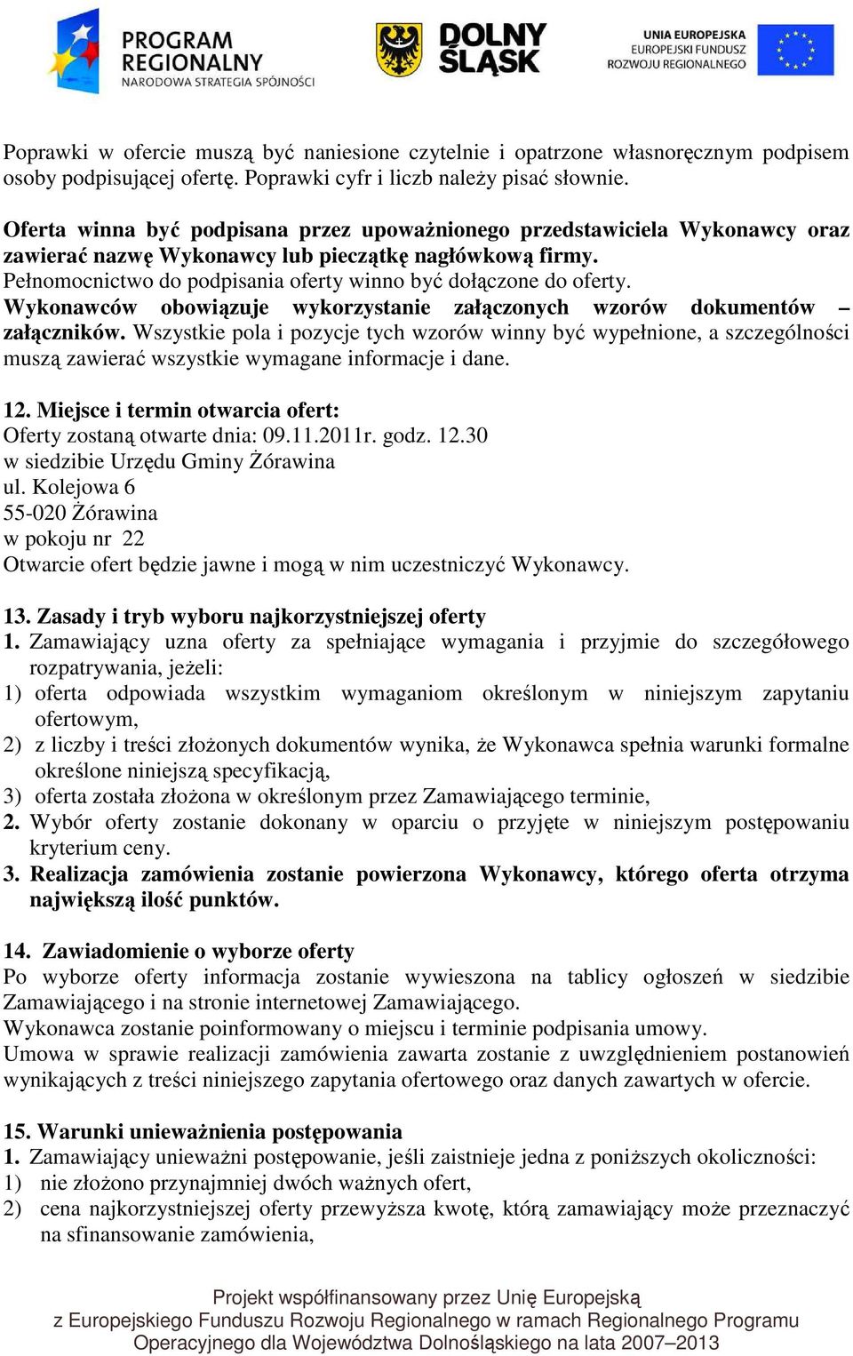 Pełnomocnictwo do podpisania oferty winno być dołączone do oferty. Wykonawców obowiązuje wykorzystanie załączonych wzorów dokumentów załączników.