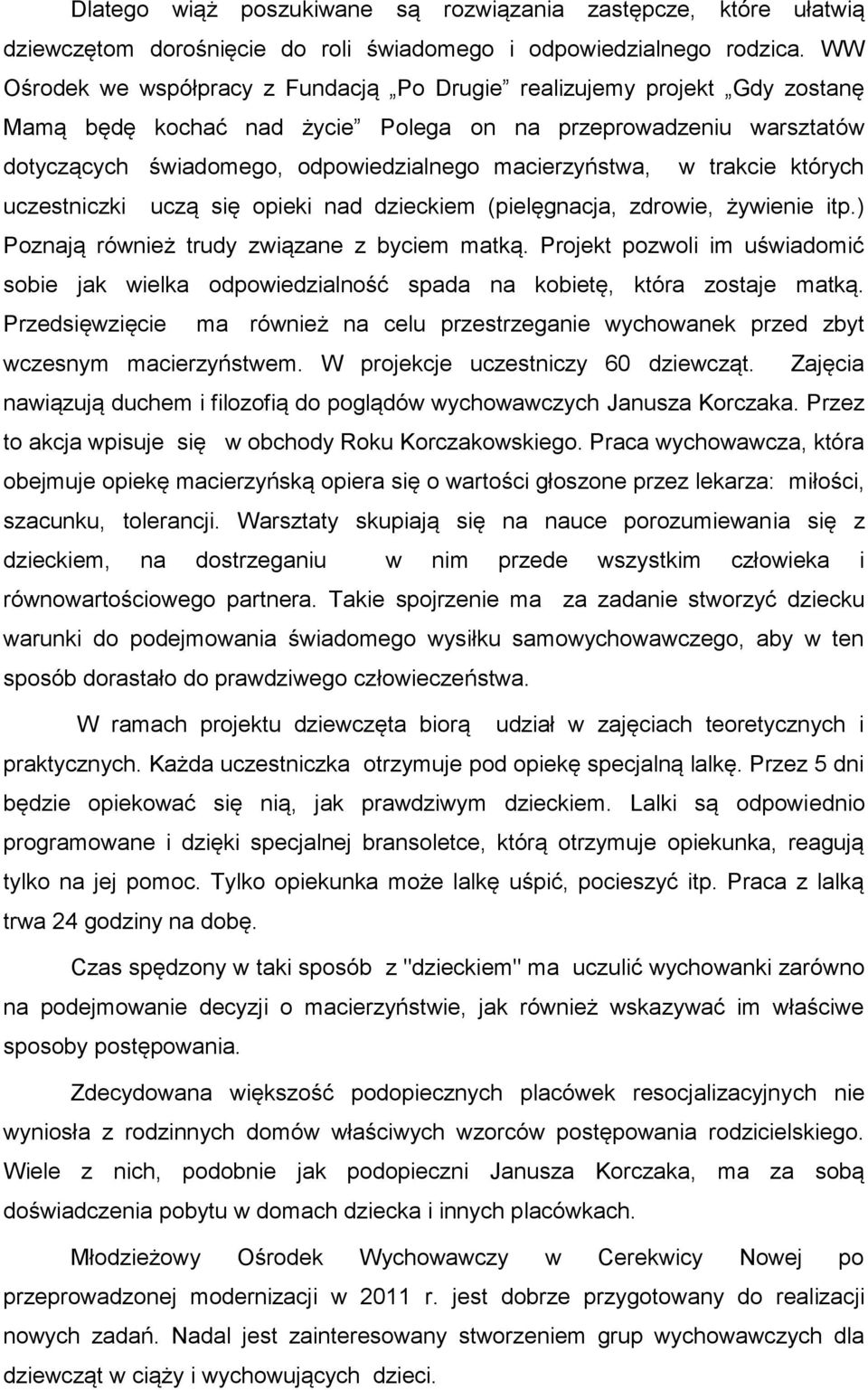 macierzyństwa, w trakcie których uczestniczki uczą się opieki nad dzieckiem (pielęgnacja, zdrowie, żywienie itp.) Poznają również trudy związane z byciem matką.