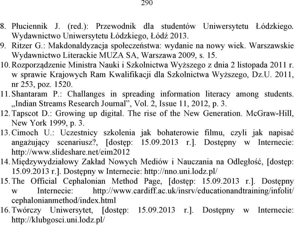 w sprawie Krajowych Ram Kwalifikacji dla Szkolnictwa Wyższego, Dz.U. 2011, nr 253, poz. 1520. 11. Shantaram P.: Challanges in spreading information literacy among students.