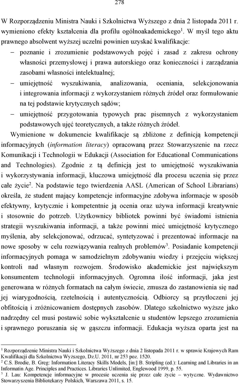 konieczności i zarządzania zasobami własności intelektualnej; umiejętność wyszukiwania, analizowania, oceniania, selekcjonowania i integrowania informacji z wykorzystaniem różnych źródeł oraz