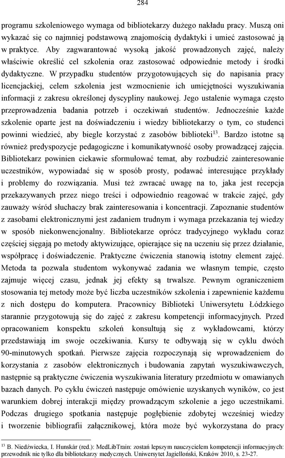 W przypadku studentów przygotowujących się do napisania pracy licencjackiej, celem szkolenia jest wzmocnienie ich umiejętności wyszukiwania informacji z zakresu określonej dyscypliny naukowej.