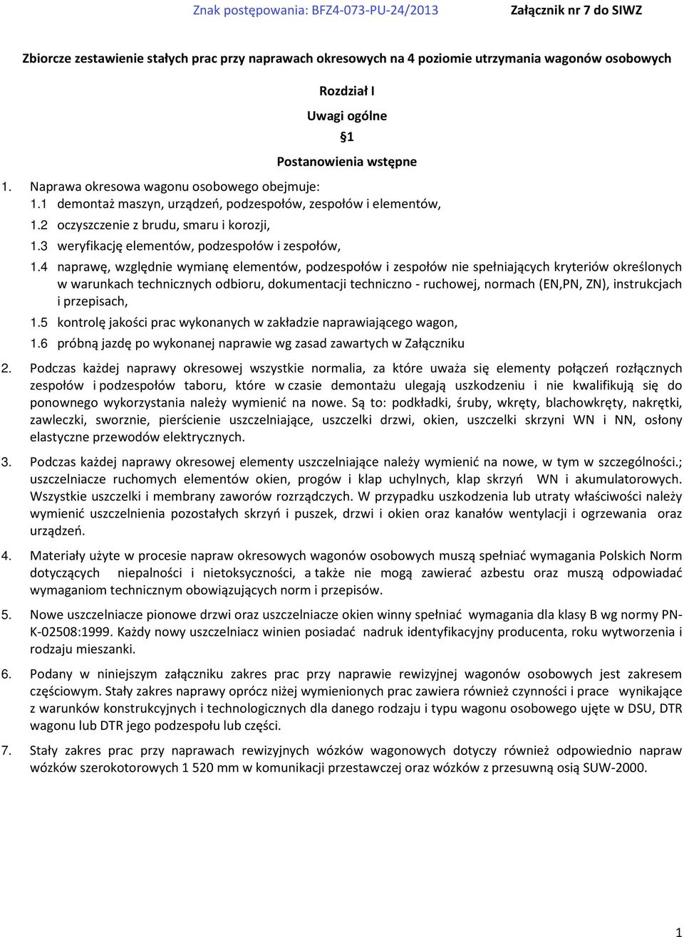 4 naprawę, względnie wymianę elementów, podzespołów i zespołów nie spełniających kryteriów określonych w warunkach technicznych odbioru, dokumentacji techniczno - ruchowej, normach (EN,PN, ZN),