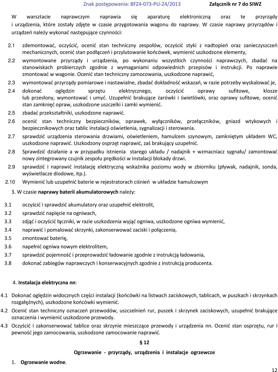 1 zdemontować, oczyścić, ocenić stan techniczny zespołów, oczyścić styki z nadtopień oraz zanieczyszczeń mechanicznych, ocenić stan podłączeń i przylutowanie końcówek, wymienić uszkodzone elementy, 2.