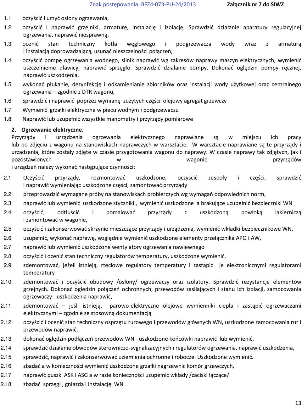 4 oczyścić pompę ogrzewania wodnego, silnik naprawić wg zakresów naprawy maszyn elektrycznych, wymienić uszczelnienie dławicy, naprawić sprzęgło. Sprawdzić działanie pompy.