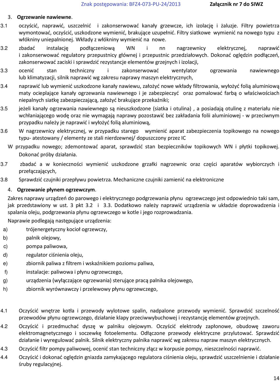 2 zbadać instalację podłączeniową WN i nn nagrzewnicy elektrycznej, naprawić i zakonserwować regulatory przepustnicy głównej i przepustnic przedziałowych.