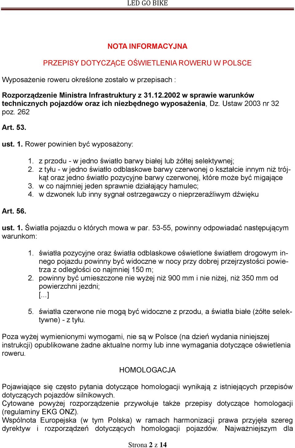 z tyłu - w jedno światło odblaskowe barwy czerwonej o kształcie innym niż trójkąt oraz jedno światło pozycyjne barwy czerwonej, które może być migające 3.