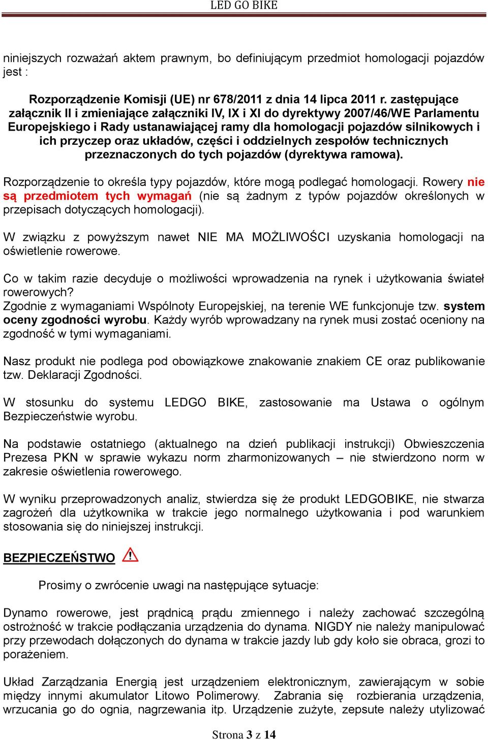 układów, części i oddzielnych zespołów technicznych przeznaczonych do tych pojazdów (dyrektywa ramowa). Rozporządzenie to określa typy pojazdów, które mogą podlegać homologacji.