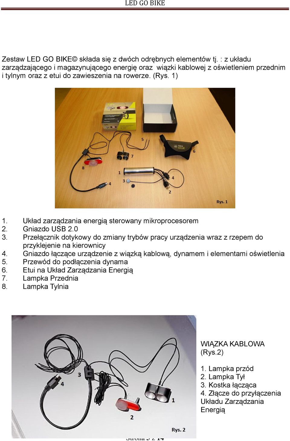 Układ zarządzania energią sterowany mikroprocesorem 2. Gniazdo USB 2.0 3. Przełącznik dotykowy do zmiany trybów pracy urządzenia wraz z rzepem do przyklejenie na kierownicy 4.