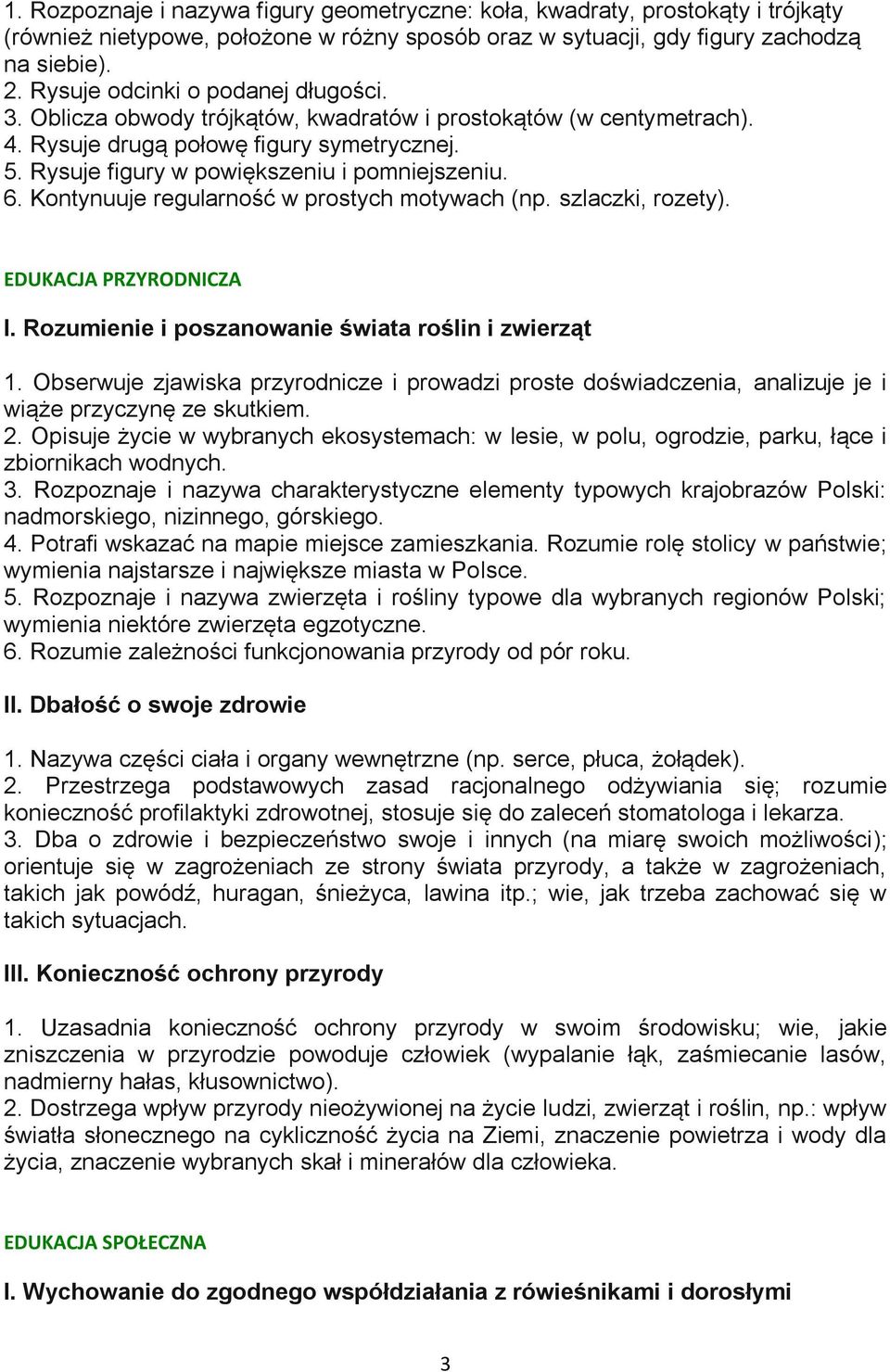 6. Kontynuuje regularność w prostych motywach (np. szlaczki, rozety). EDUKACJA PRZYRODNICZA I. Rozumienie i poszanowanie świata roślin i zwierząt 1.