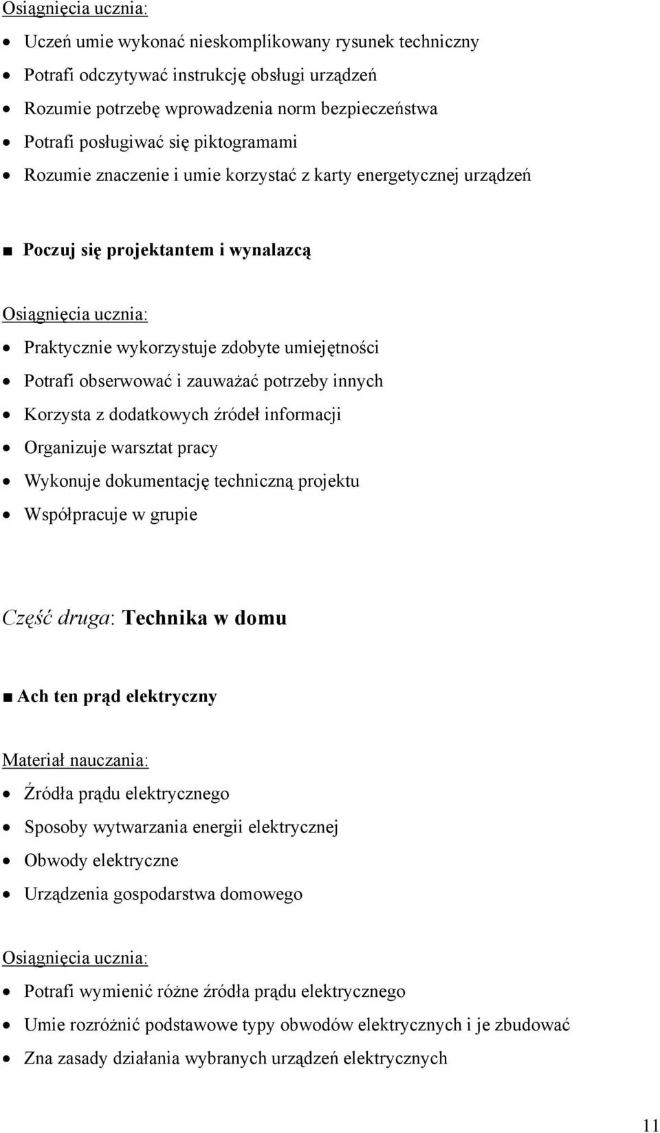 dodatkowych źródeł informacji Organizuje warsztat pracy Wykonuje dokumentację techniczną projektu Współpracuje w grupie Część druga: Technika w domu Ach ten prąd elektryczny Źródła prądu