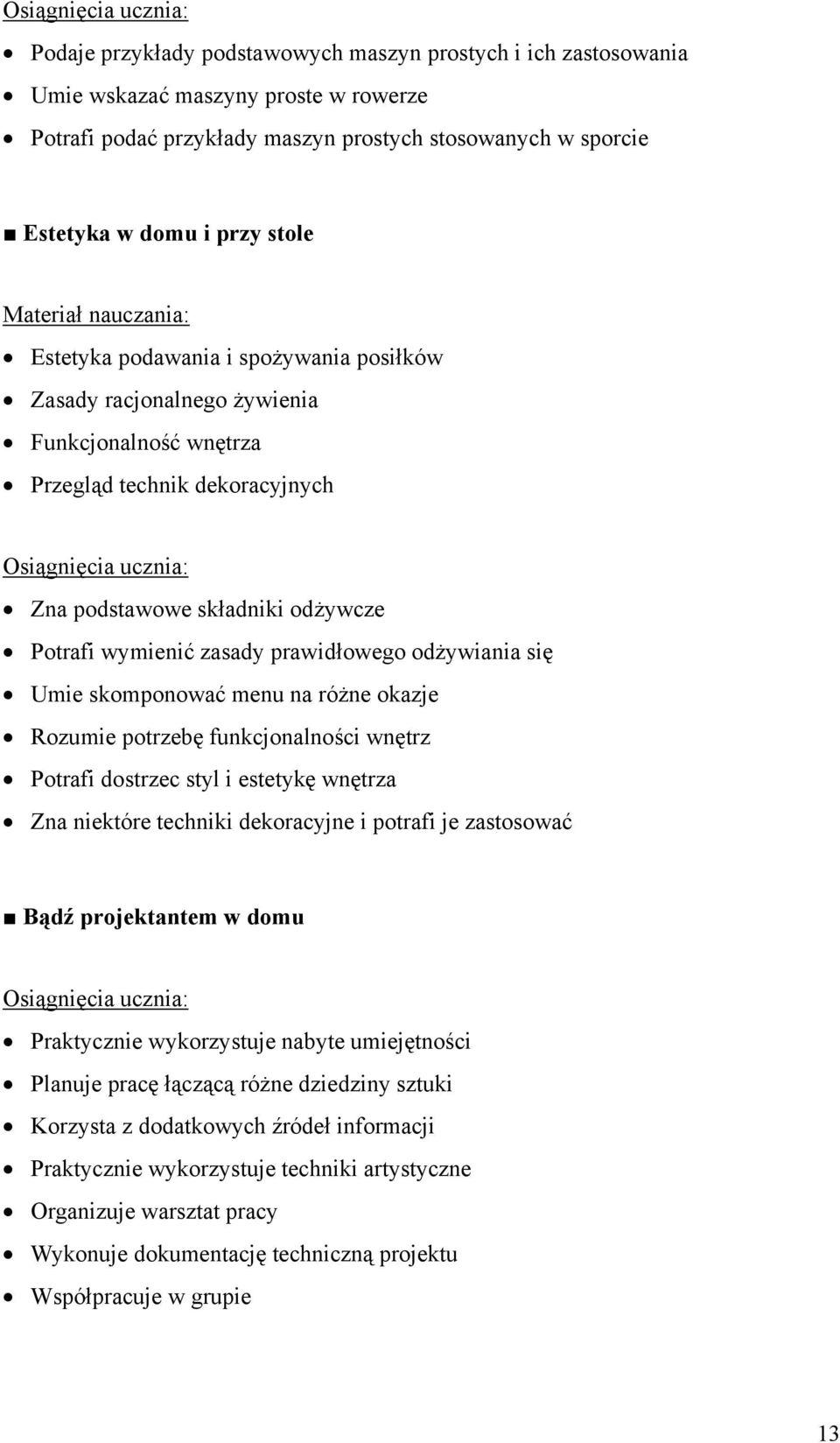 odżywiania się Umie skomponować menu na różne okazje Rozumie potrzebę funkcjonalności wnętrz Potrafi dostrzec styl i estetykę wnętrza Zna niektóre techniki dekoracyjne i potrafi je zastosować Bądź