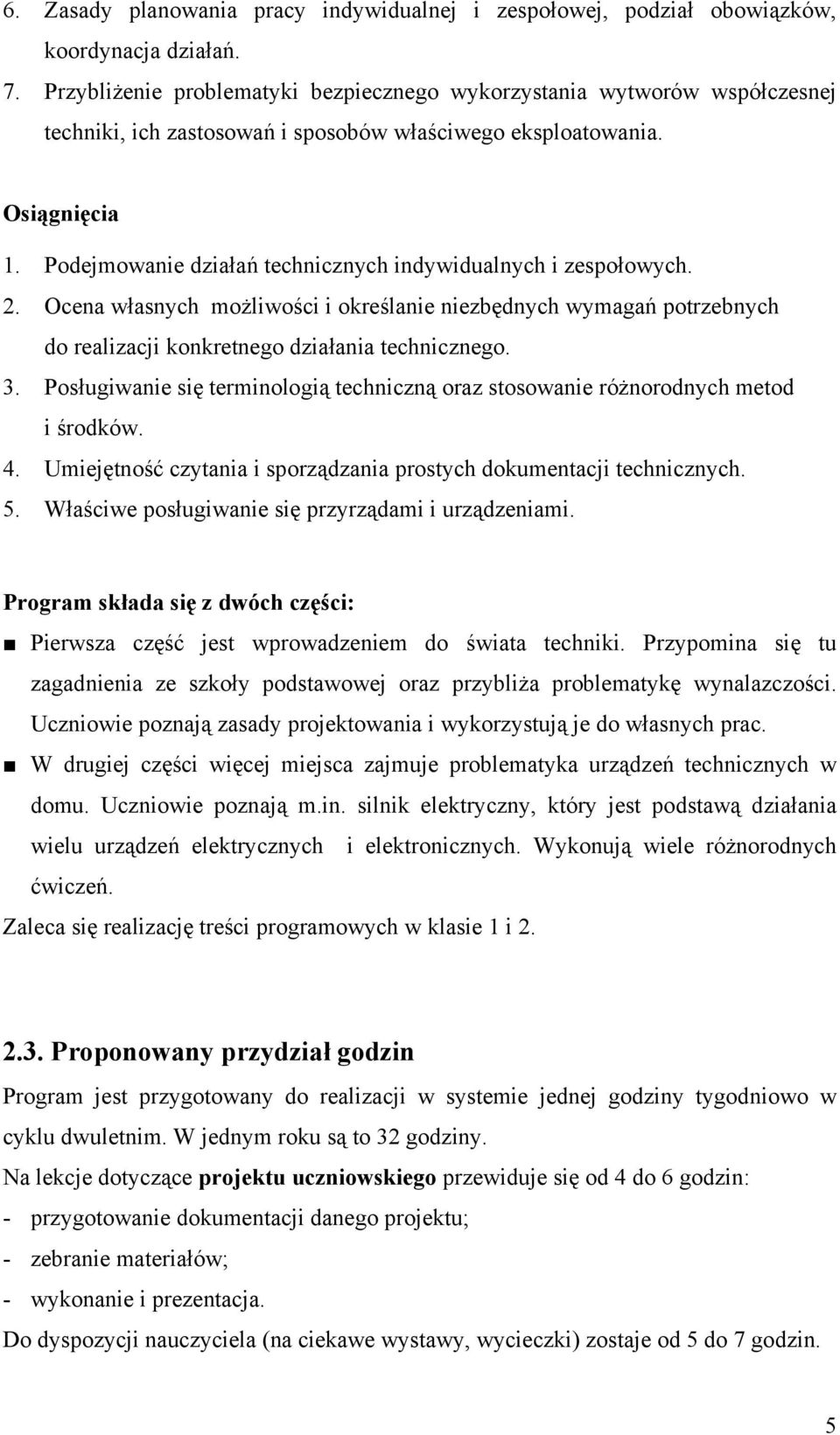 Podejmowanie działań technicznych indywidualnych i zespołowych. 2. Ocena własnych możliwości i określanie niezbędnych wymagań potrzebnych do realizacji konkretnego działania technicznego. 3.