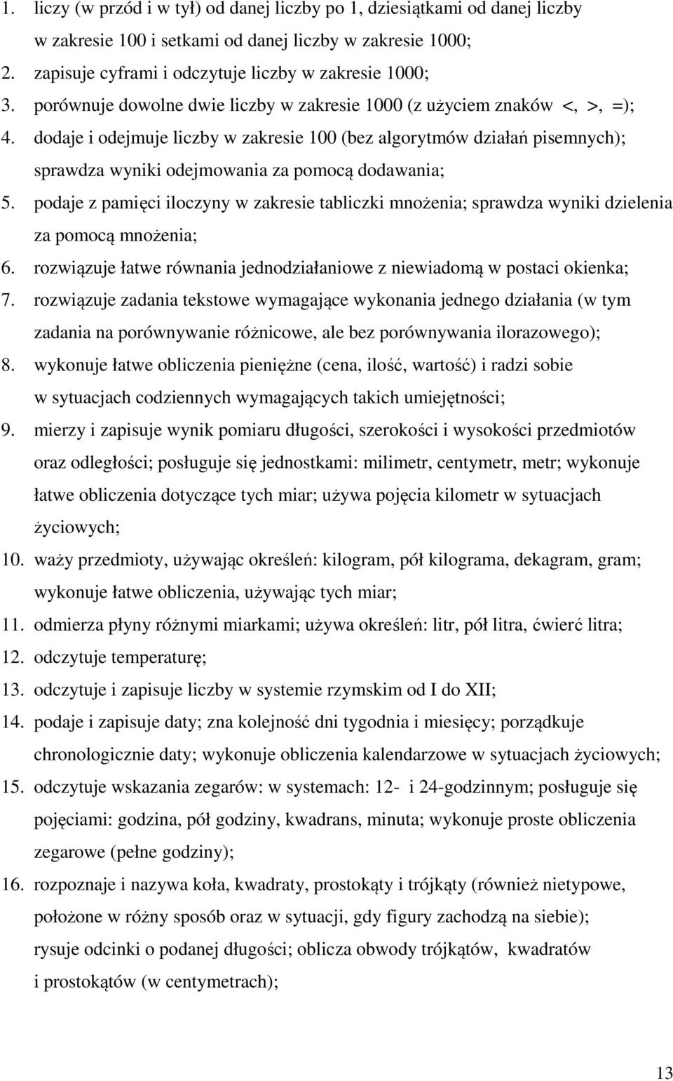 dodaje i odejmuje liczby w zakresie 100 (bez algorytmów działań pisemnych); sprawdza wyniki odejmowania za pomocą dodawania; 5.