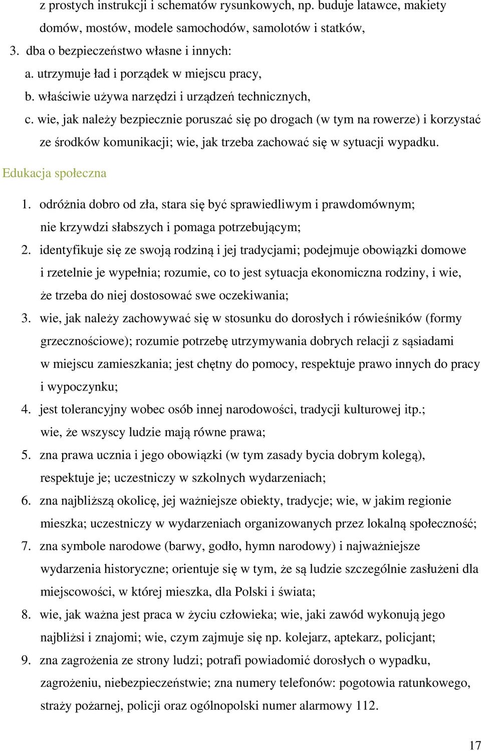 wie, jak należy bezpiecznie poruszać się po drogach (w tym na rowerze) i korzystać ze środków komunikacji; wie, jak trzeba zachować się w sytuacji wypadku. Edukacja społeczna 1.