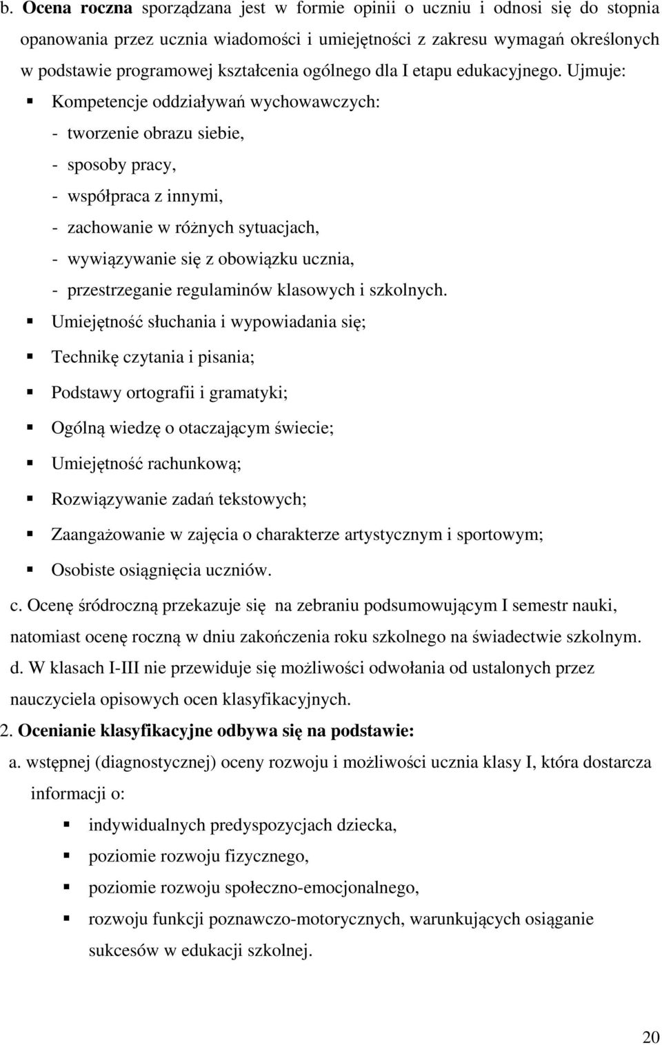 Ujmuje: Kompetencje oddziaływań wychowawczych: - tworzenie obrazu siebie, - sposoby pracy, - współpraca z innymi, - zachowanie w różnych sytuacjach, - wywiązywanie się z obowiązku ucznia, -