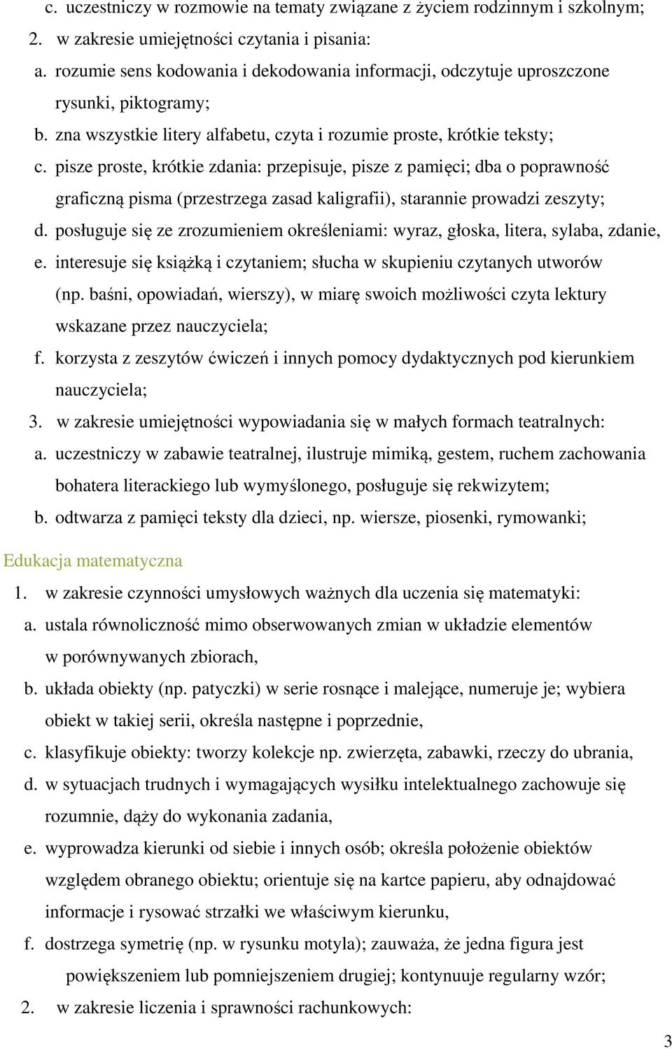 pisze proste, krótkie zdania: przepisuje, pisze z pamięci; dba o poprawność graficzną pisma (przestrzega zasad kaligrafii), starannie prowadzi zeszyty; d.