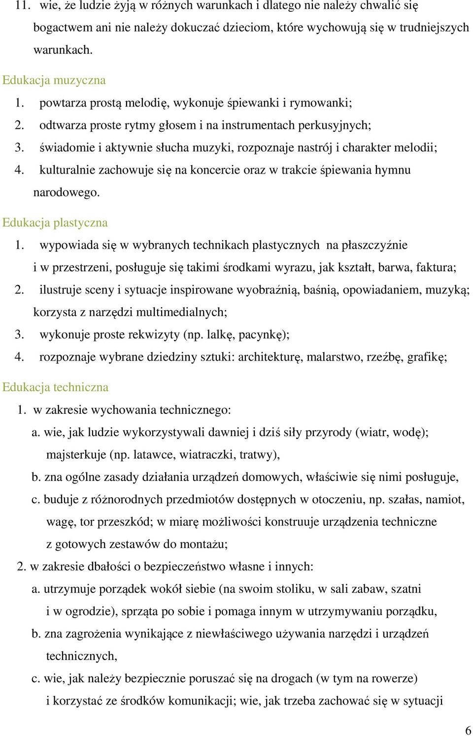 świadomie i aktywnie słucha muzyki, rozpoznaje nastrój i charakter melodii; 4. kulturalnie zachowuje się na koncercie oraz w trakcie śpiewania hymnu narodowego. Edukacja plastyczna 1.