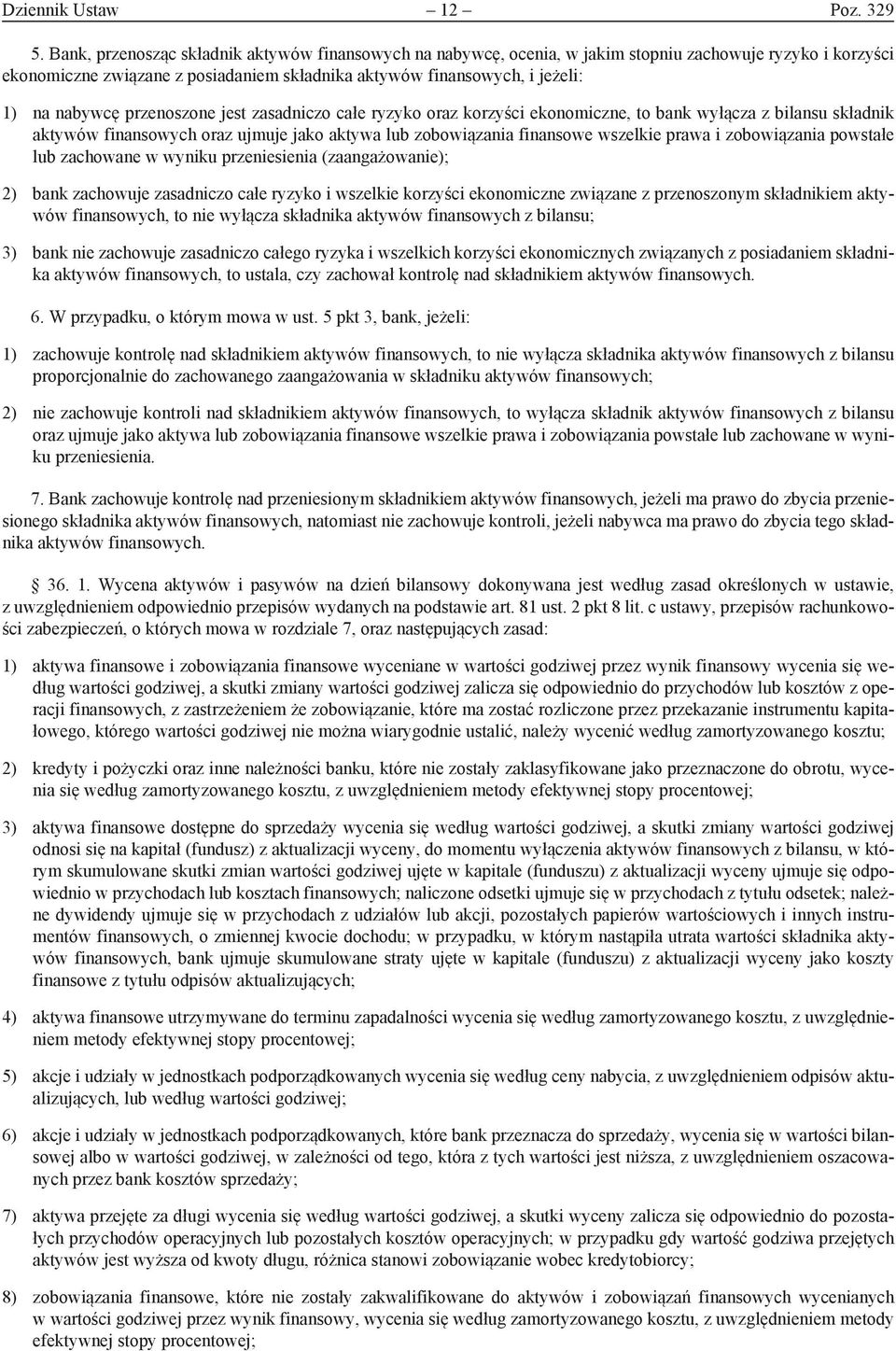 przenoszone jest zasadniczo całe ryzyko oraz korzyści ekonomiczne, to bank wyłącza z bilansu składnik aktywów finansowych oraz ujmuje jako aktywa lub zobowiązania finansowe wszelkie prawa i