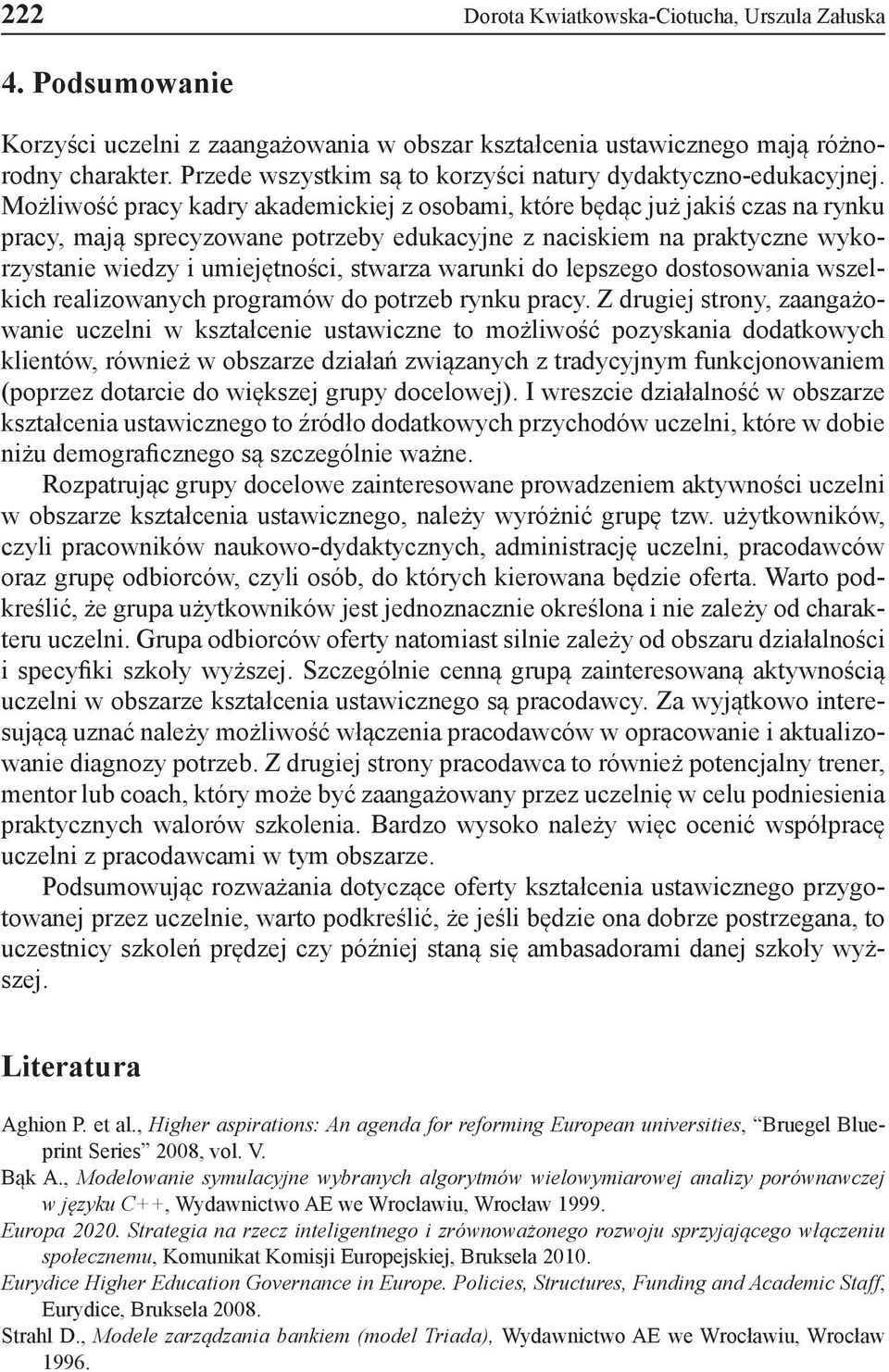 Możliwość pracy kadry akademickiej z osobami, które będąc już jakiś czas na rynku pracy, mają sprecyzowane potrzeby edukacyjne z naciskiem na praktyczne wykorzystanie wiedzy i umiejętności, stwarza