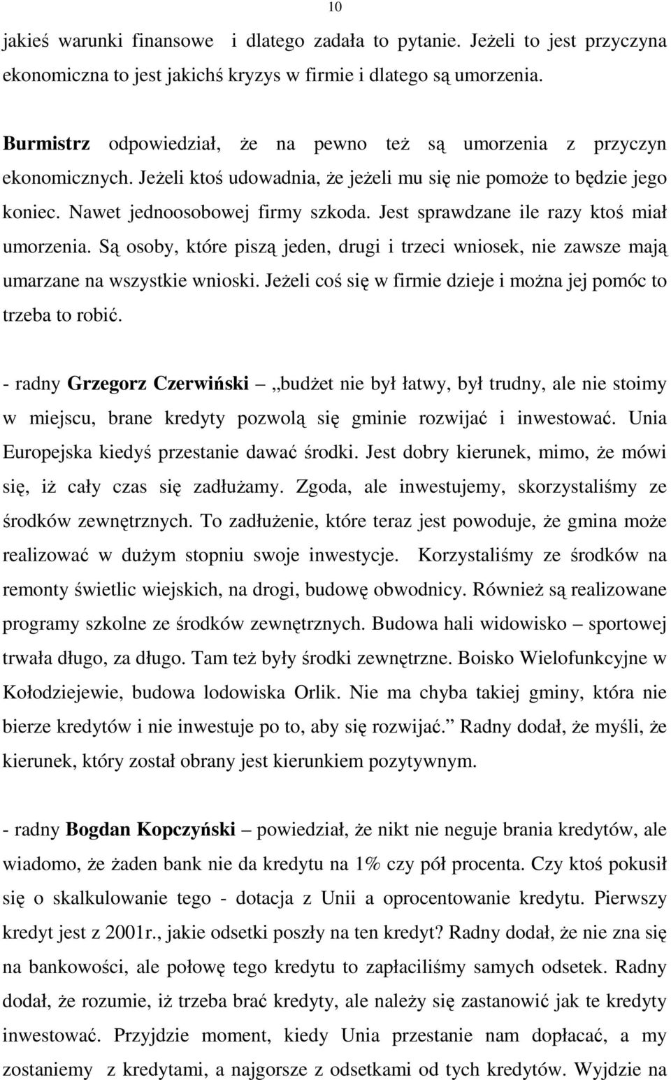 Jest sprawdzane ile razy ktoś miał umorzenia. Są osoby, które piszą jeden, drugi i trzeci wniosek, nie zawsze mają umarzane na wszystkie wnioski.