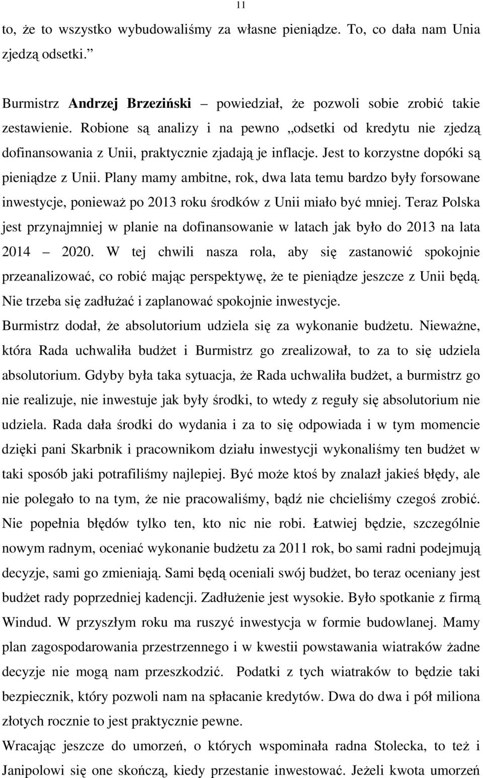 Plany mamy ambitne, rok, dwa lata temu bardzo były forsowane inwestycje, poniewaŝ po 2013 roku środków z Unii miało być mniej.