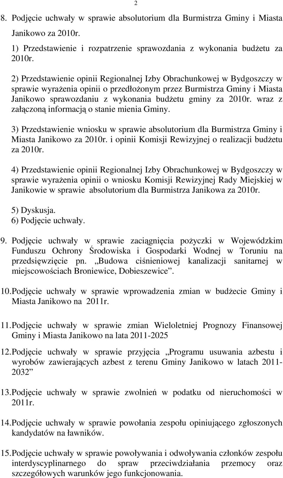 wraz z załączoną informacją o stanie mienia Gminy. 3) Przedstawienie wniosku w sprawie absolutorium dla Burmistrza Gminy i Miasta Janikowo za 2010r.