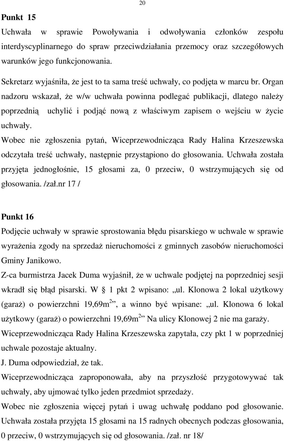 Organ nadzoru wskazał, Ŝe w/w uchwała powinna podlegać publikacji, dlatego naleŝy poprzednią uchylić i podjąć nową z właściwym zapisem o wejściu w Ŝycie uchwały.