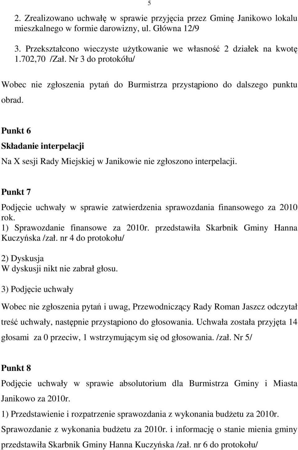 Punkt 6 Składanie interpelacji Na X sesji Rady Miejskiej w Janikowie nie zgłoszono interpelacji. Punkt 7 Podjęcie uchwały w sprawie zatwierdzenia sprawozdania finansowego za 2010 rok.