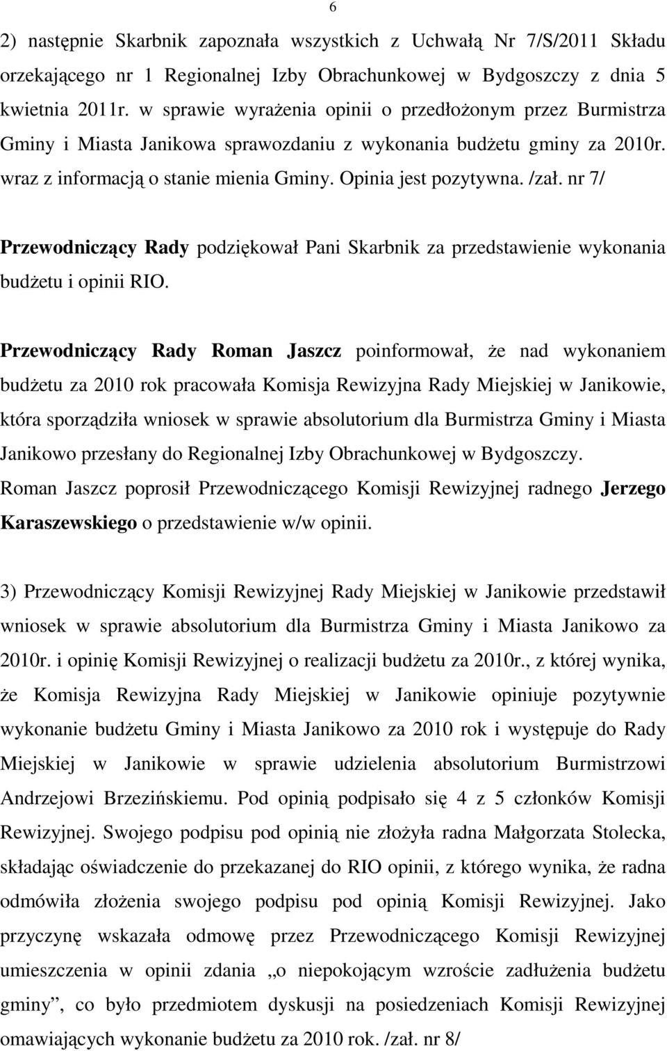 /zał. nr 7/ Przewodniczący Rady podziękował Pani Skarbnik za przedstawienie wykonania budŝetu i opinii RIO.