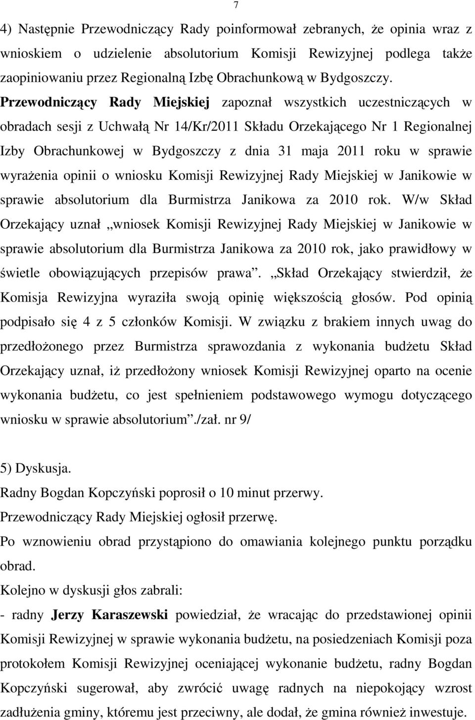 Przewodniczący Rady Miejskiej zapoznał wszystkich uczestniczących w obradach sesji z Uchwałą Nr 14/Kr/2011 Składu Orzekającego Nr 1 Regionalnej Izby Obrachunkowej w Bydgoszczy z dnia 31 maja 2011