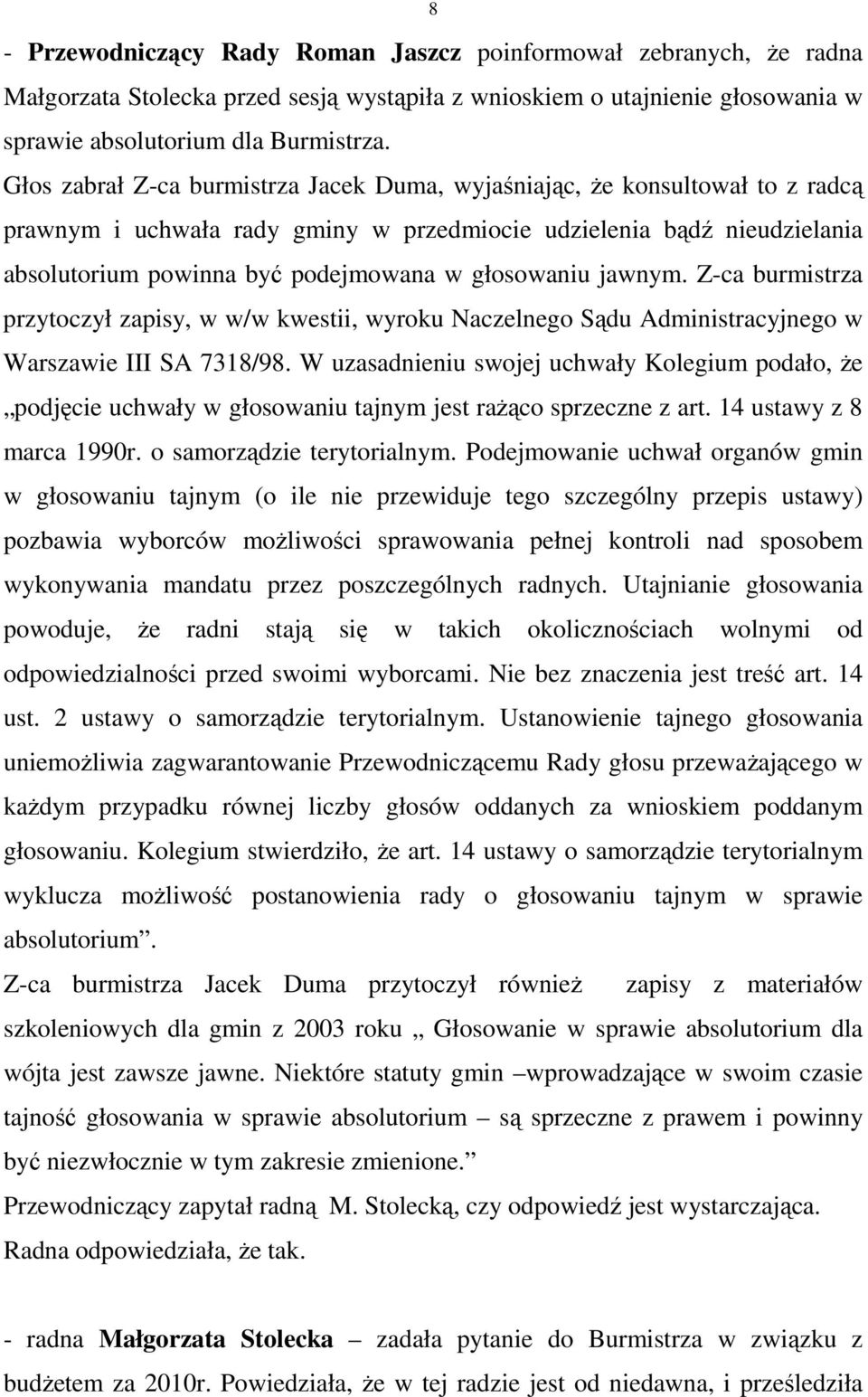 głosowaniu jawnym. Z-ca burmistrza przytoczył zapisy, w w/w kwestii, wyroku Naczelnego Sądu Administracyjnego w Warszawie III SA 7318/98.