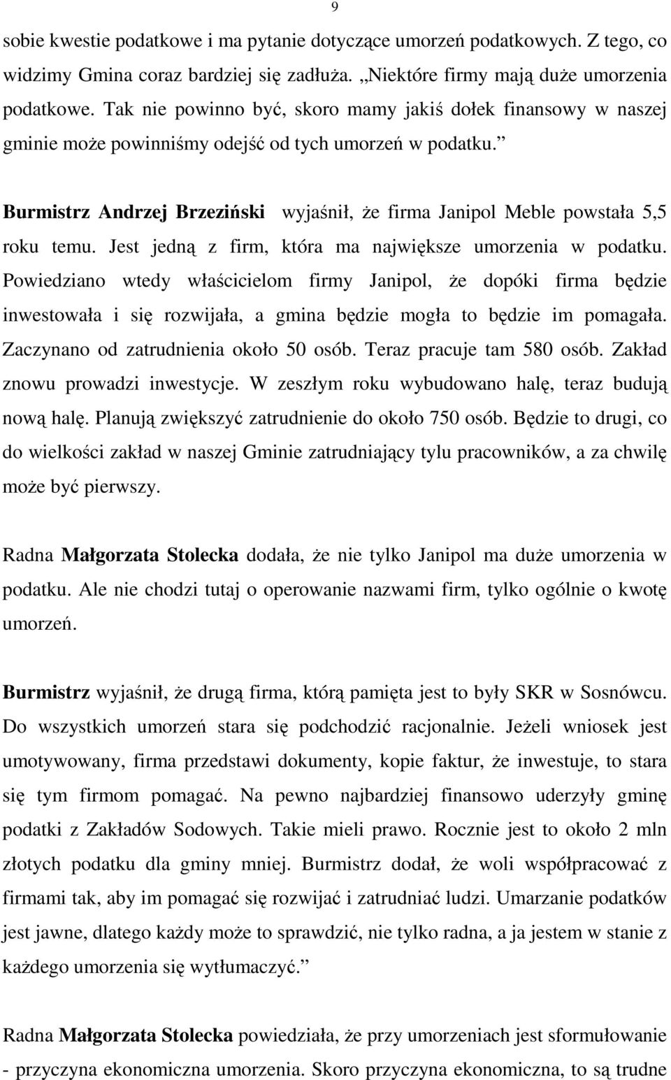 Burmistrz Andrzej Brzeziński wyjaśnił, Ŝe firma Janipol Meble powstała 5,5 roku temu. Jest jedną z firm, która ma największe umorzenia w podatku.