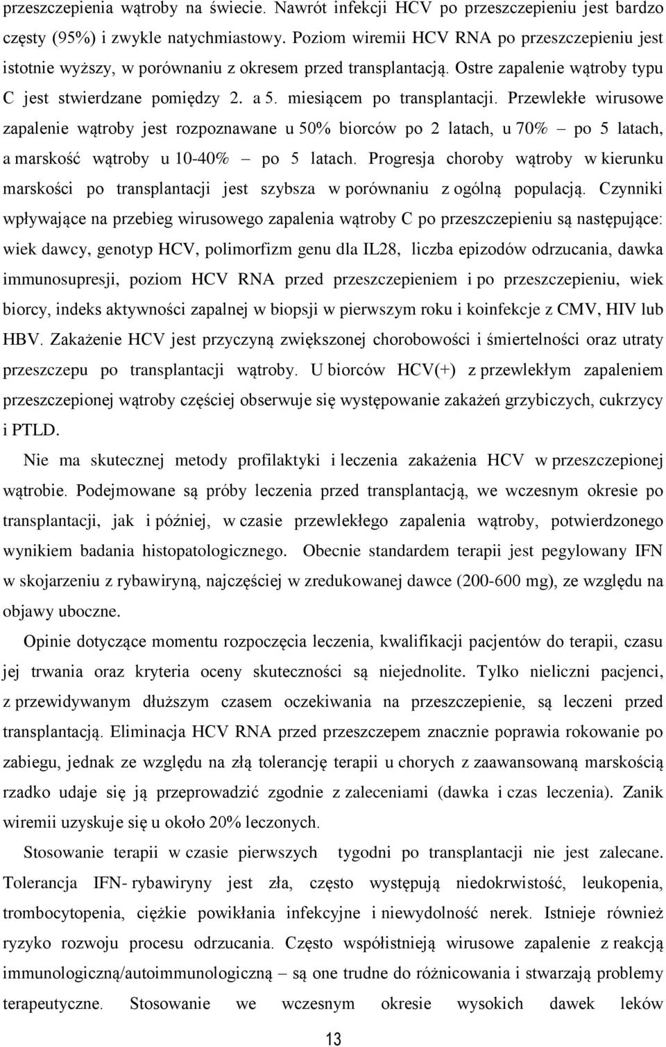 miesiącem po transplantacji. Przewlekłe wirusowe zapalenie wątroby jest rozpoznawane u 50% biorców po 2 latach, u 70% po 5 latach, a marskość wątroby u 10-40% po 5 latach.