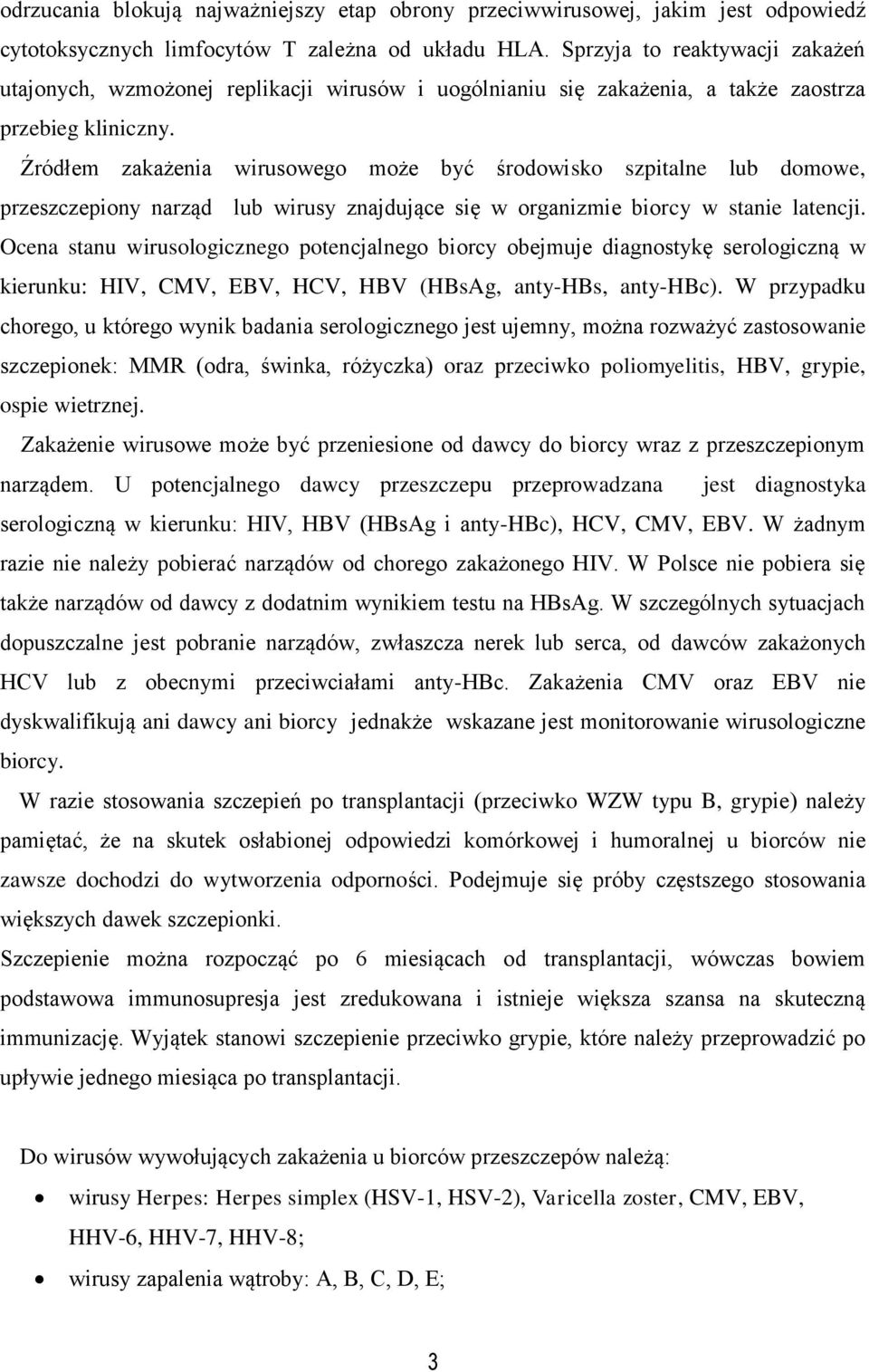 Źródłem zakażenia wirusowego może być środowisko szpitalne lub domowe, przeszczepiony narząd lub wirusy znajdujące się w organizmie biorcy w stanie latencji.