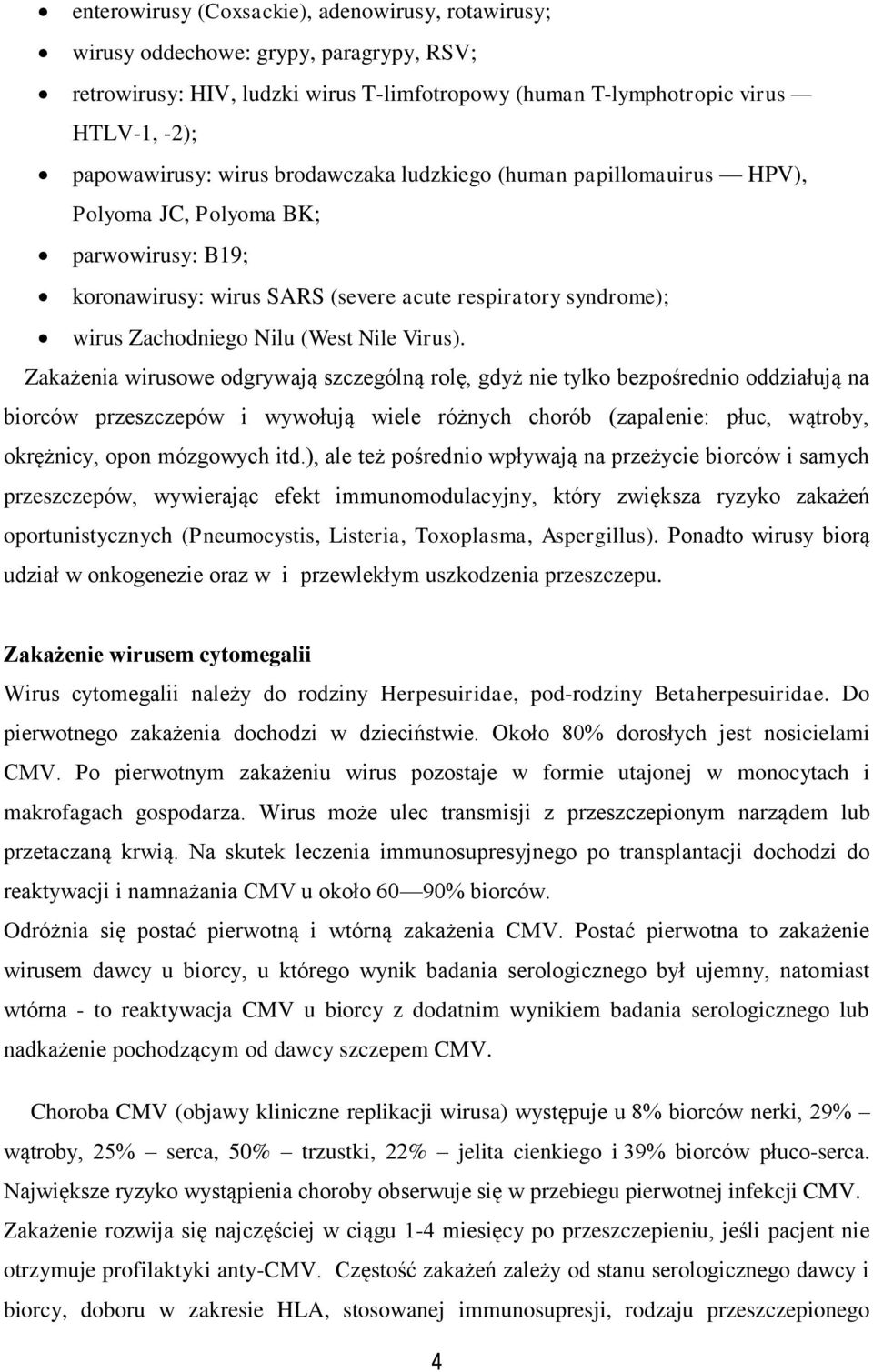 Zakażenia wirusowe odgrywają szczególną rolę, gdyż nie tylko bezpośrednio oddziałują na biorców przeszczepów i wywołują wiele różnych chorób (zapalenie: płuc, wątroby, okrężnicy, opon mózgowych itd.