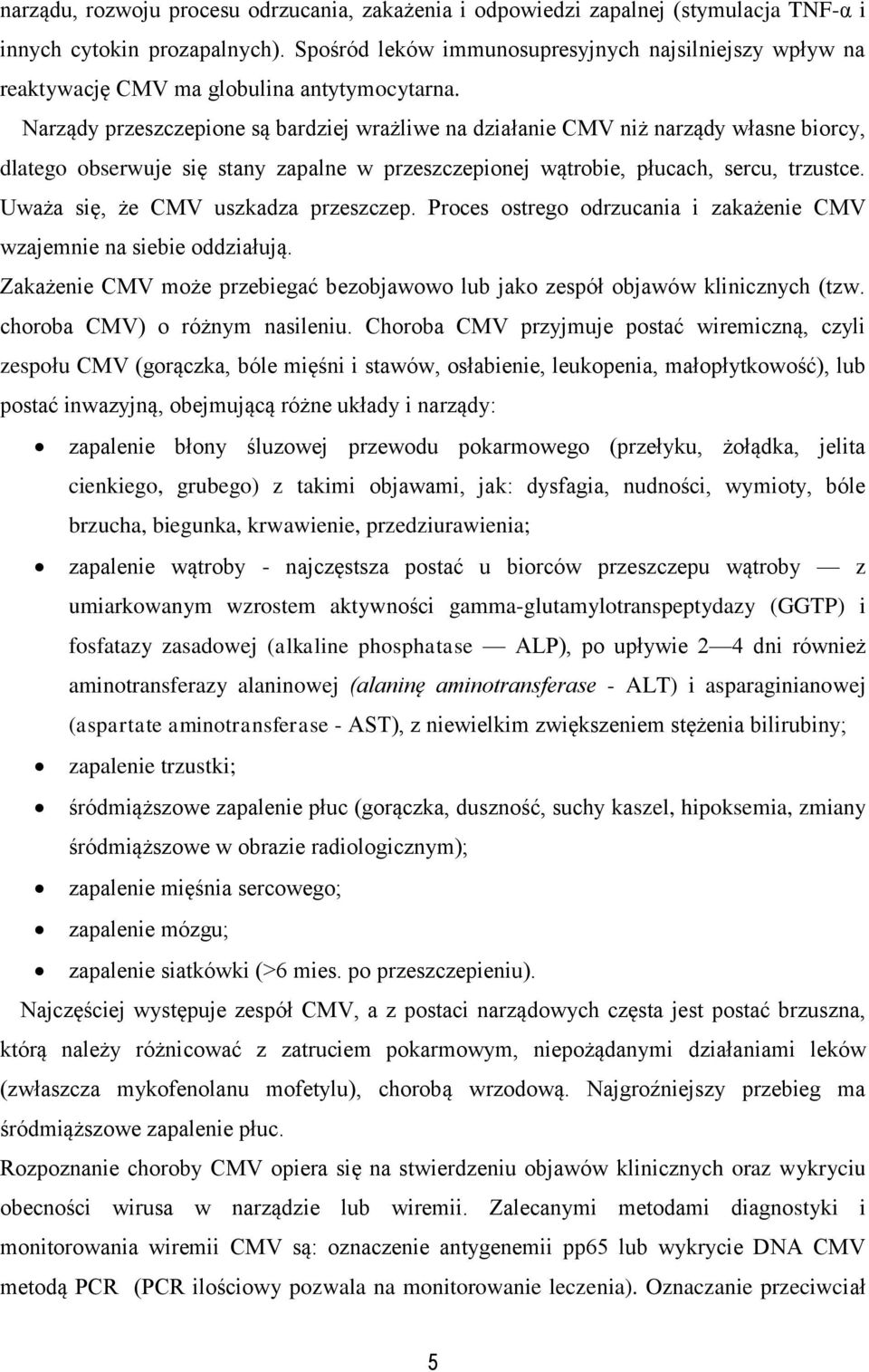 Narządy przeszczepione są bardziej wrażliwe na działanie CMV niż narządy własne biorcy, dlatego obserwuje się stany zapalne w przeszczepionej wątrobie, płucach, sercu, trzustce.