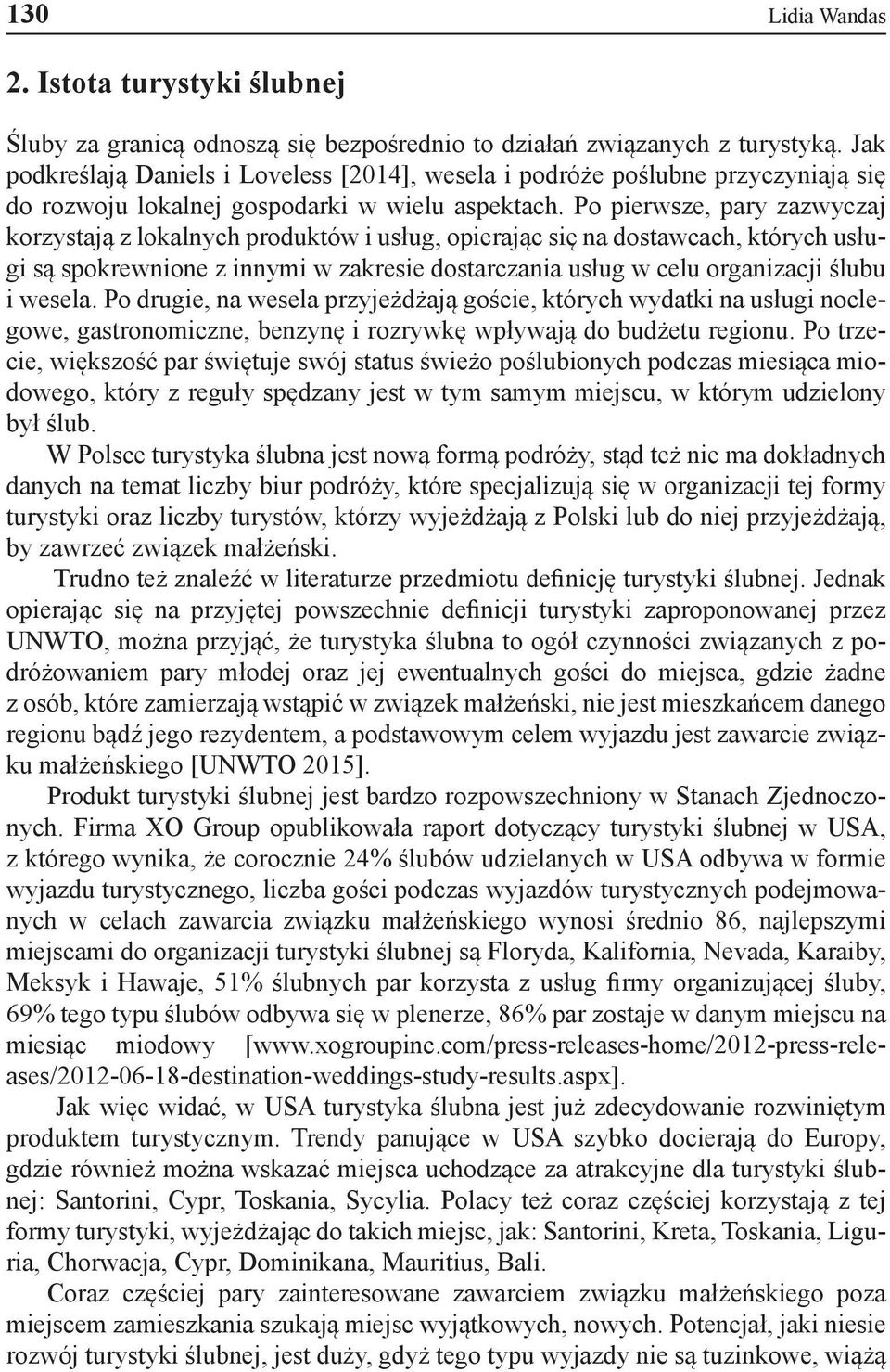 Po pierwsze, pary zazwyczaj korzystają z lokalnych produktów i usług, opierając się na dostawcach, których usługi są spokrewnione z innymi w zakresie dostarczania usług w celu organizacji ślubu i