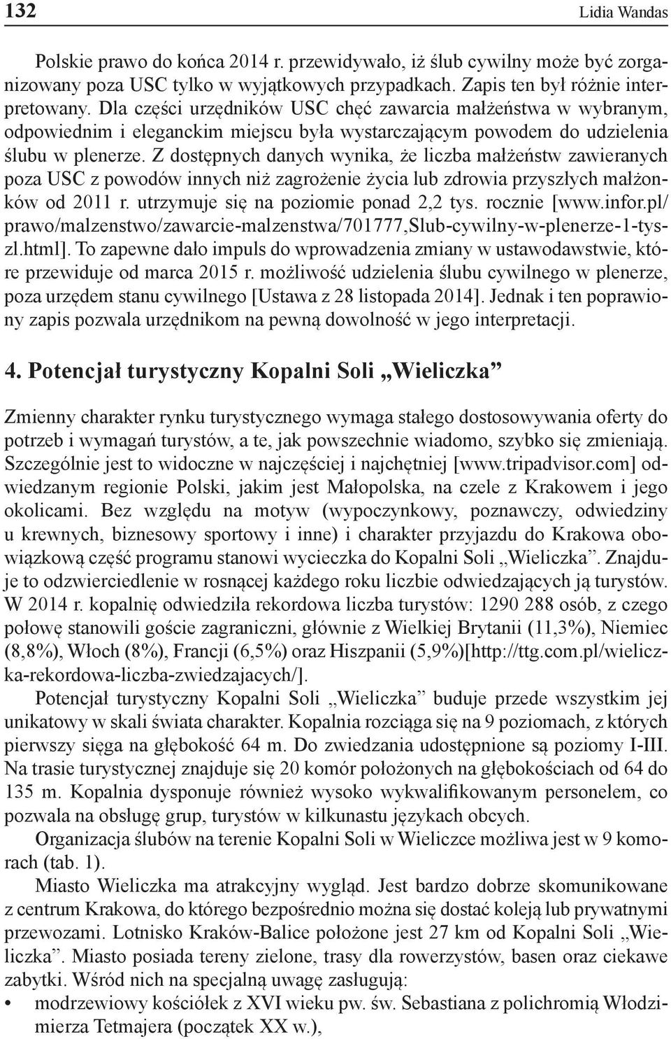 Z dostępnych danych wynika, że liczba małżeństw zawieranych poza USC z powodów innych niż zagrożenie życia lub zdrowia przyszłych małżonków od 2011 r. utrzymuje się na poziomie ponad 2,2 tys.