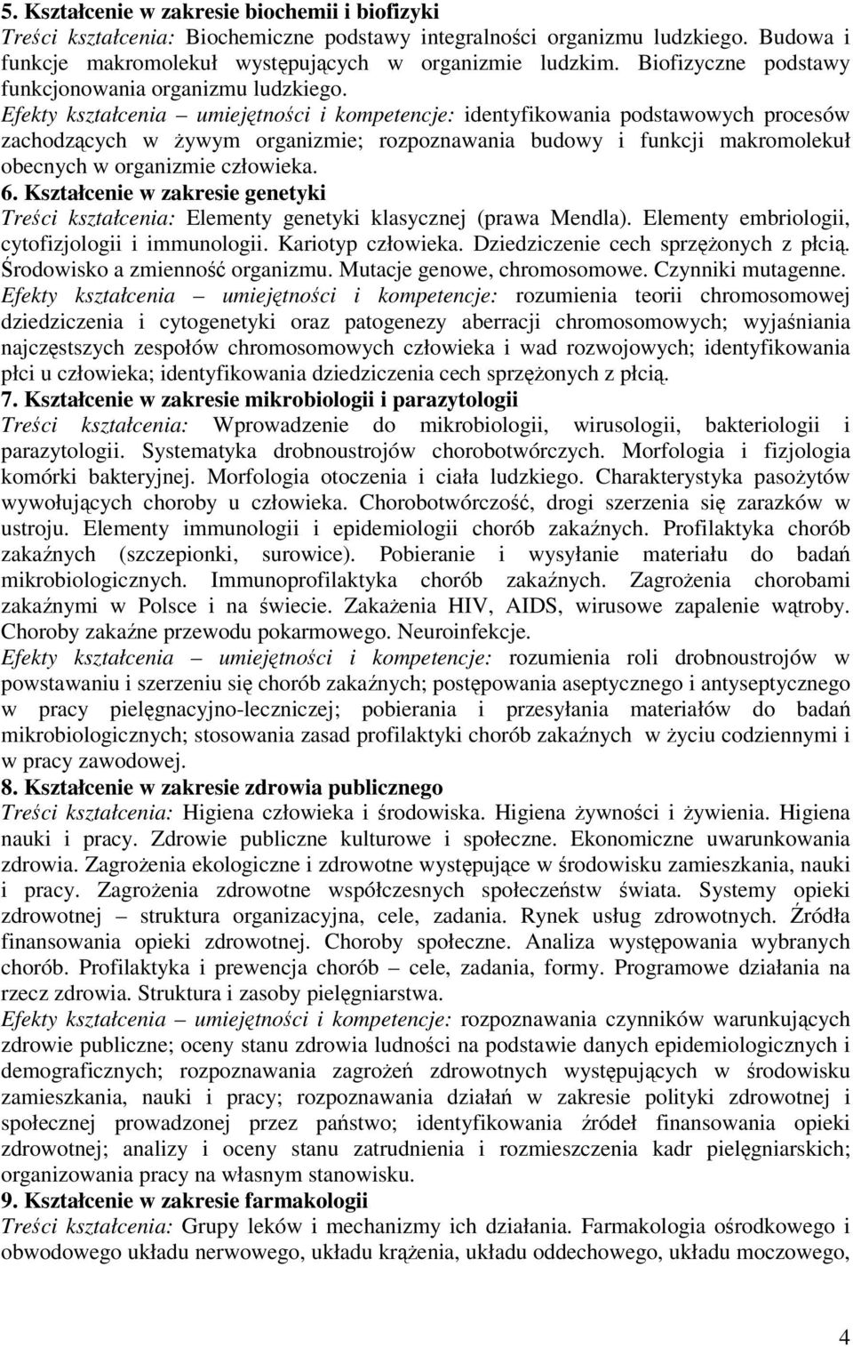 Efekty kształcenia umiejtnoci i kompetencje: identyfikowania podstawowych procesów zachodzcych w ywym organizmie; rozpoznawania budowy i funkcji makromolekuł obecnych w organizmie człowieka. 6.