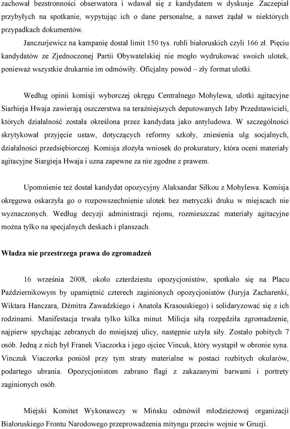 Pięciu kandydatów ze Zjednoczonej Partii Obywatelskiej nie mogło wydrukować swoich ulotek, ponieważ wszystkie drukarnie im odmówiły. Oficjalny powód zły format ulotki.