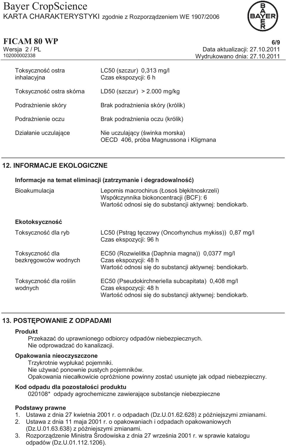 INFORMACJE EKOLOGICZNE Informacje na temat eliminacji (zatrzymanie i degradowalność) Bioakumulacja Lepomis macrochirus (Łosoś błękitnoskrzeli) Współczynnika biokoncentracji (BCF): 6 Wartość odnosi