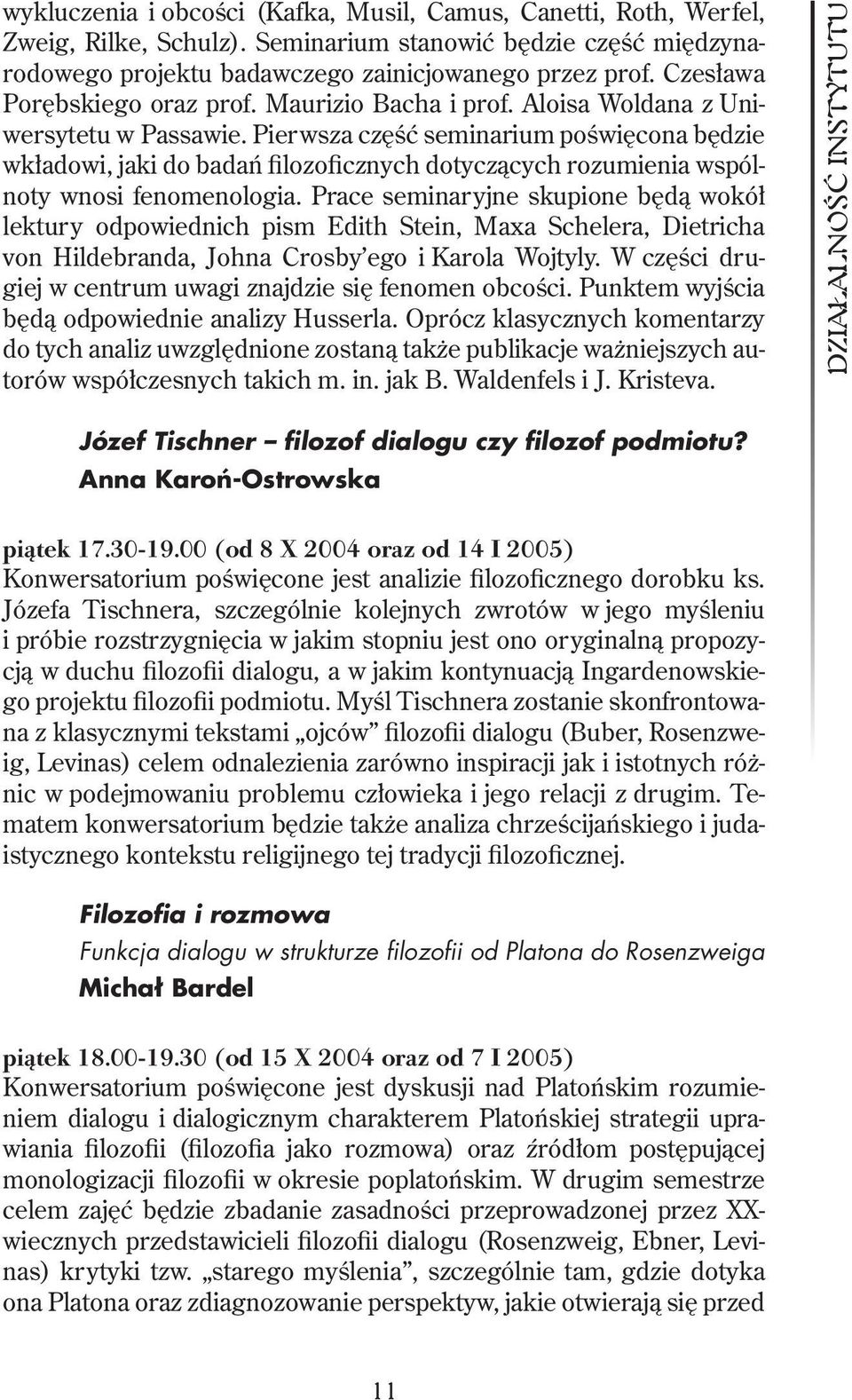 Pierwsza część seminarium poświęcona będzie wkładowi, jaki do badań filozoficznych dotyczących rozumienia wspólnoty wnosi fenomenologia.