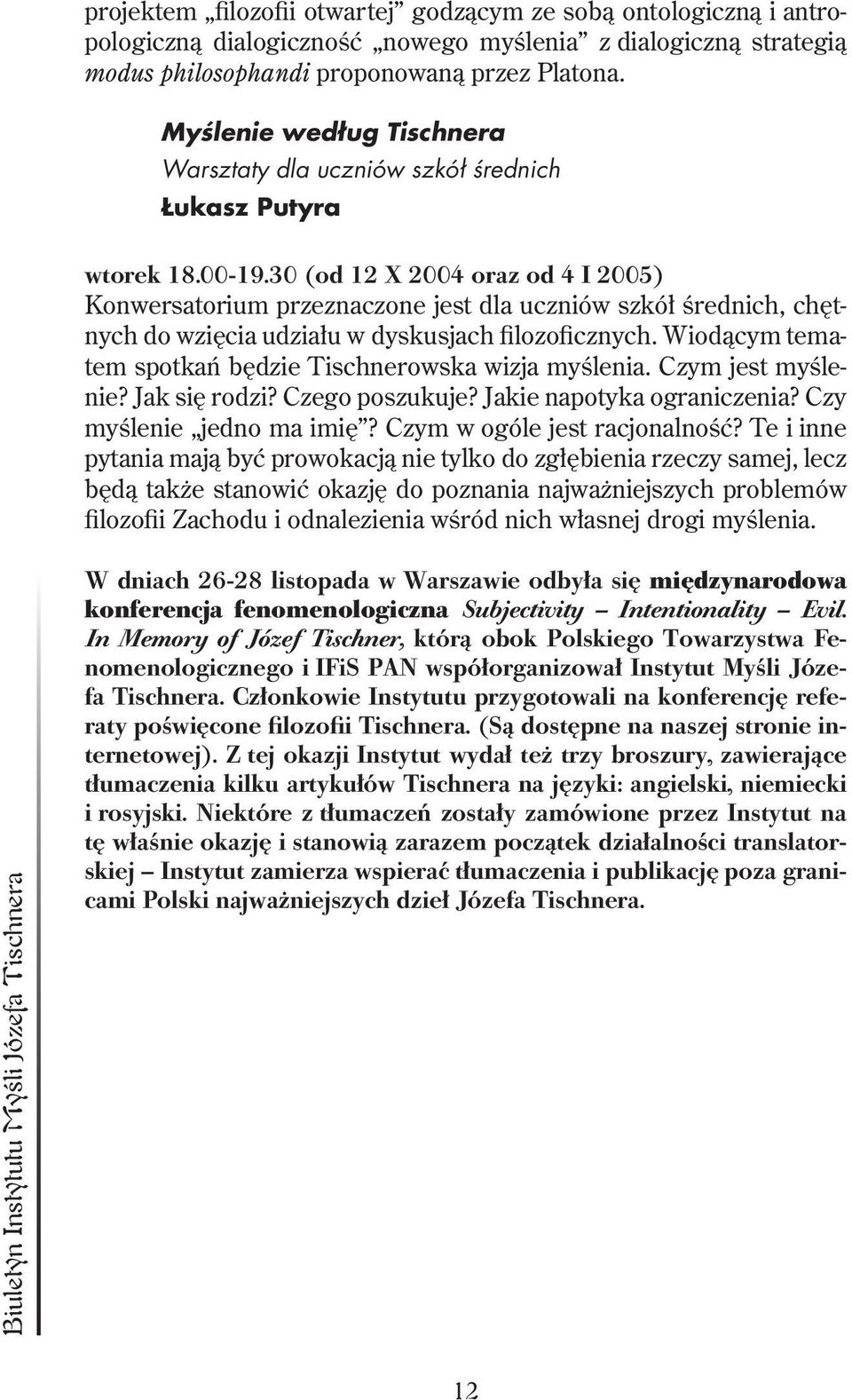 30 (od 12 X 2004 oraz od 4 I 2005) Konwersatorium przeznaczone jest dla uczniów szkół średnich, chętnych do wzięcia udziału w dyskusjach filozoficznych.