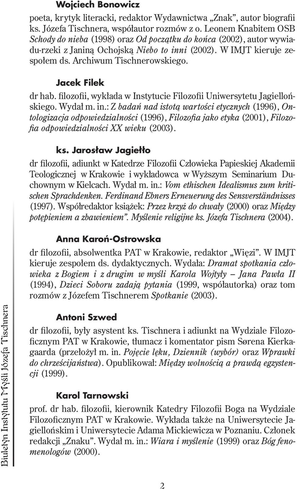 Jacek Filek dr hab. filozofii, wykłada w Instytucie Filozofii Uniwersytetu Jagiellońskiego. Wydał m. in.