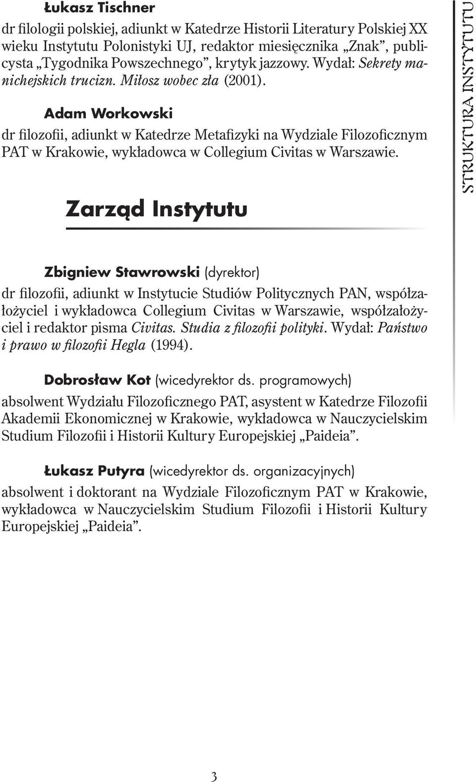 Adam Workowski dr filozofii, adiunkt w Katedrze Metafizyki na Wydziale Filozoficznym PAT w Krakowie, wykładowca w Collegium Civitas w Warszawie.