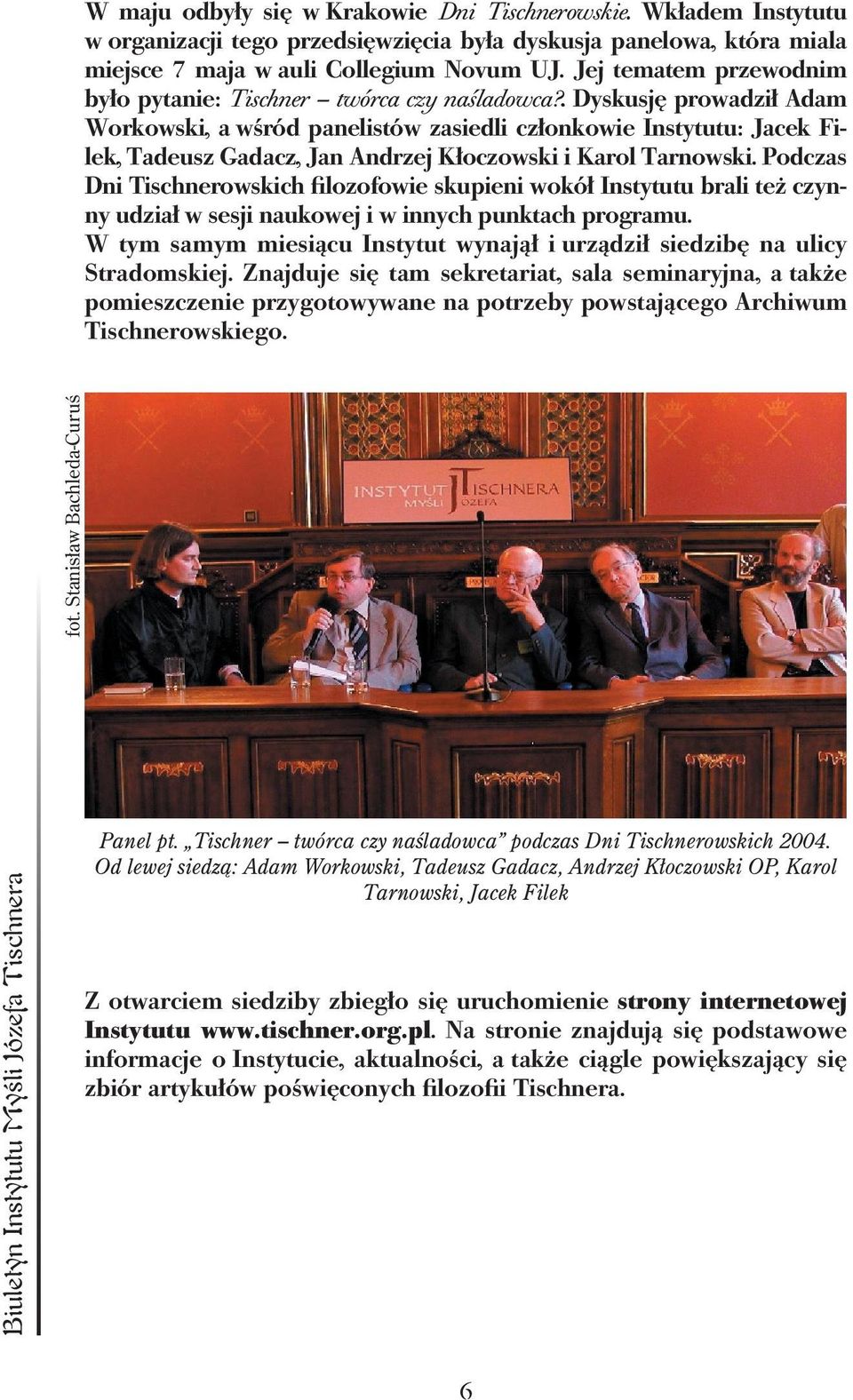 . Dyskusję prowadził Adam Workowski, a wśród panelistów zasiedli członkowie Instytutu: Jacek Filek, Tadeusz Gadacz, Jan Andrzej Kłoczowski i Karol Tarnowski.