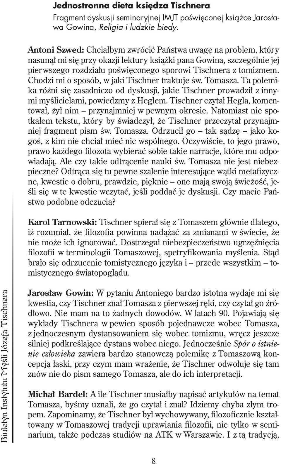 Chodzi mi o sposób, w jaki Tischner traktuje św. Tomasza. Ta polemika różni się zasadniczo od dyskusji, jakie Tischner prowadził z innymi myślicielami, powiedzmy z Heglem.